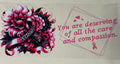 You are Deserving of all the care and compassion pink ribbon