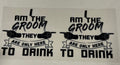 I am the groom they are only here to drink
