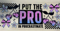 I put the Pro in Procrastinate
