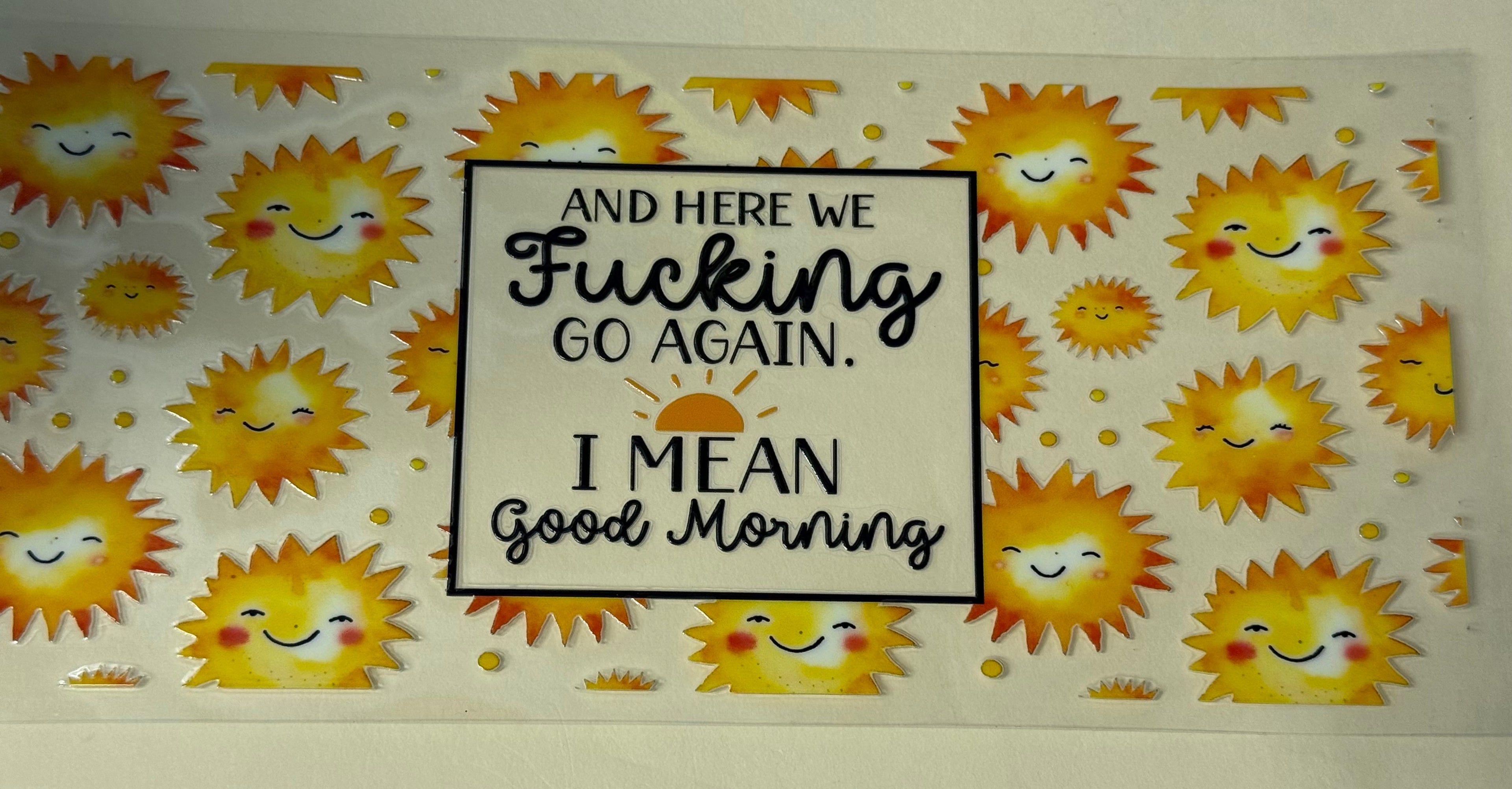 and here we fucking go again  I mean good morning
