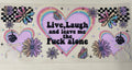 Live laugh and leave me the fuck alone