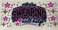 Maybe Swearing will help