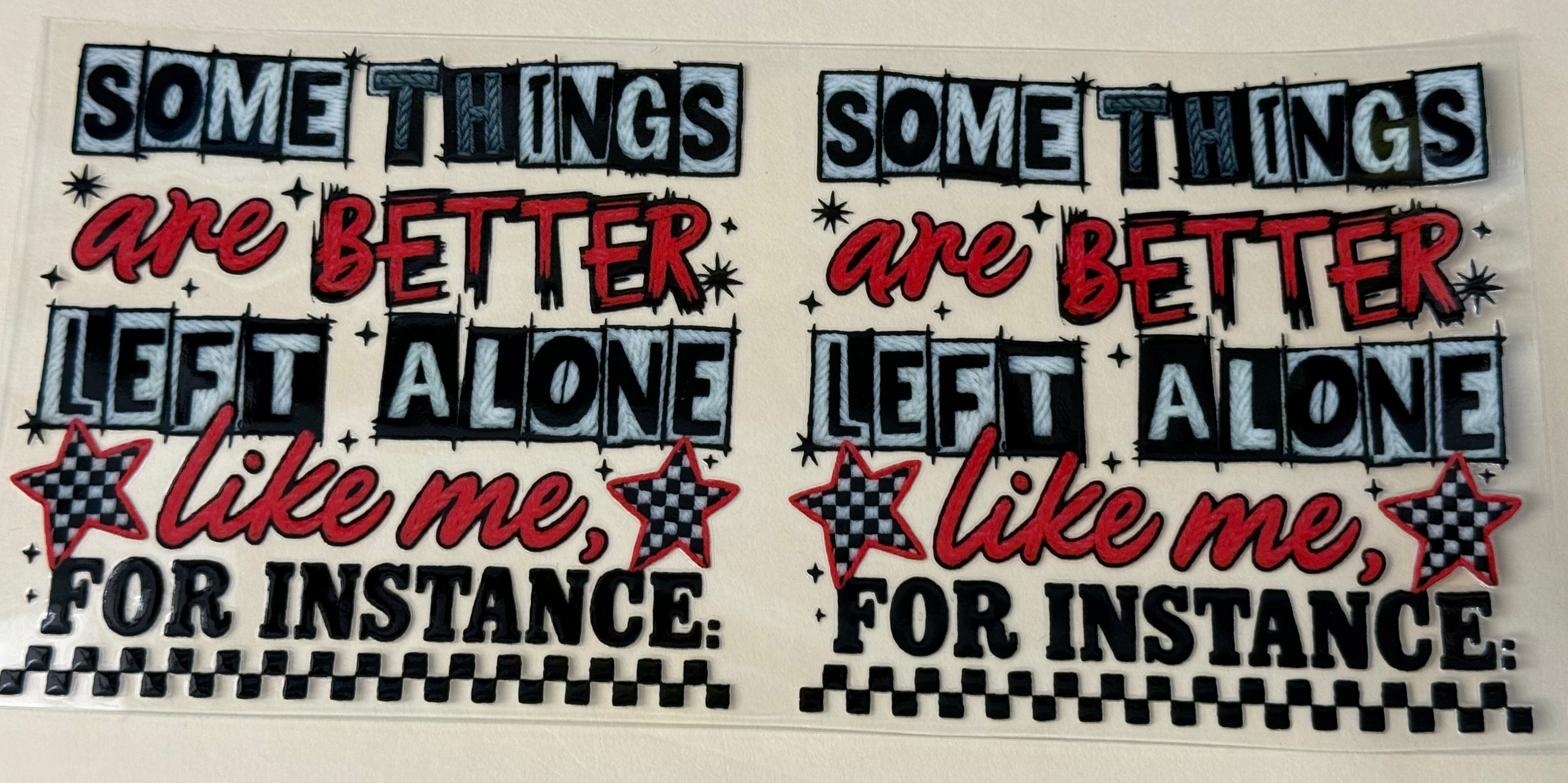 somethings are better  left alone like me for instance