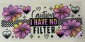 Caution  I have no filter
