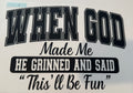 when god made me he grinned and said this will be fun