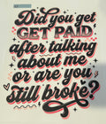 Did you get paid after talking about me or still broke