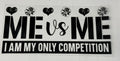 Me Vs ME I am my only competition