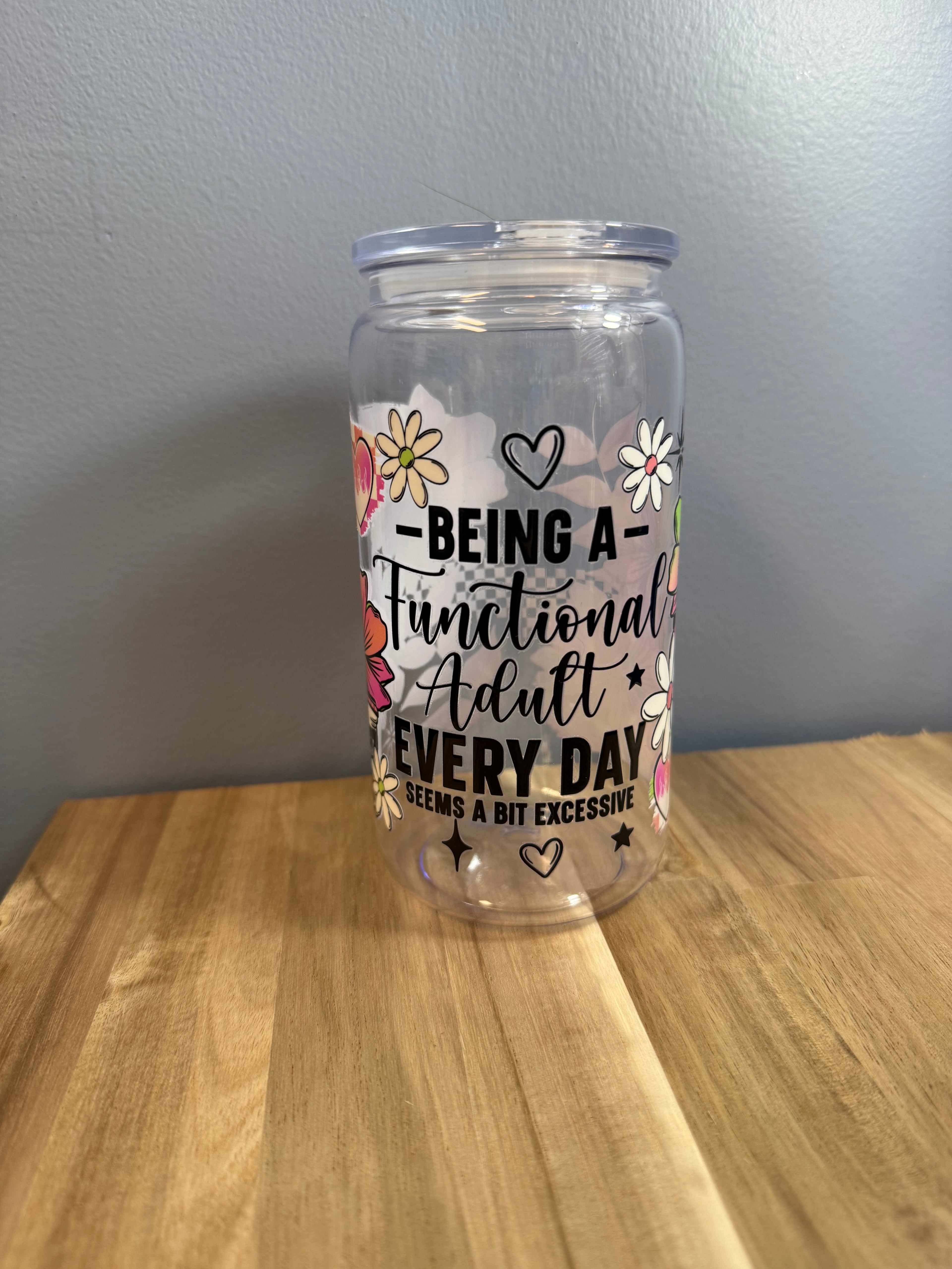 Being A functional adult every day seems excessive 16 oz Acrylic
